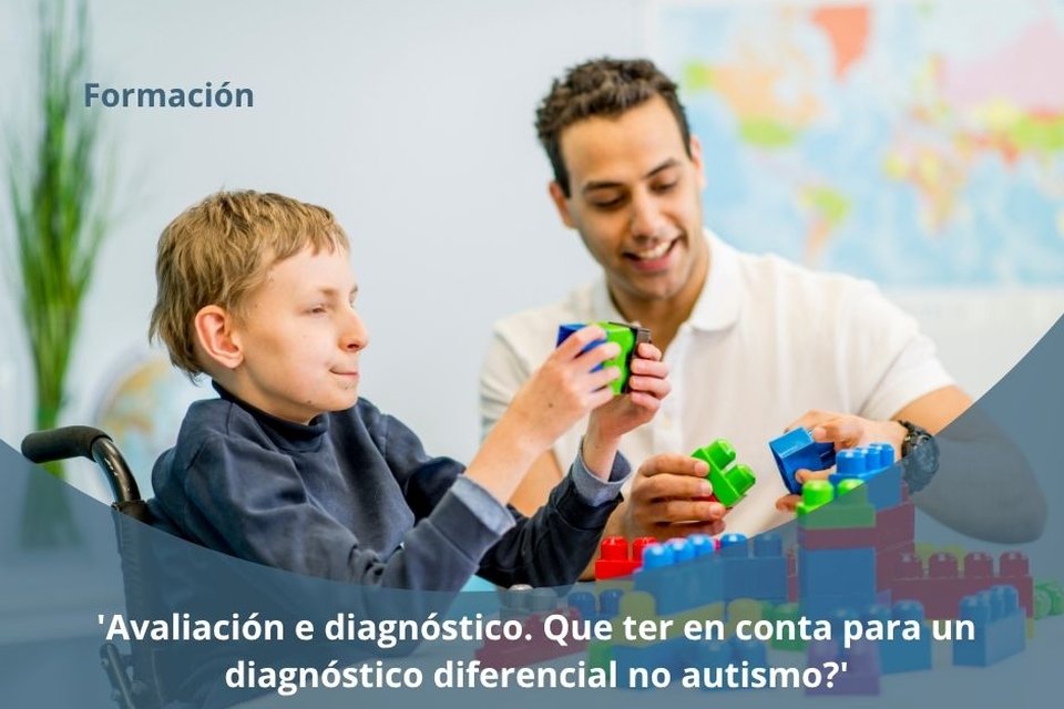 Formación Avaliación e diagnóstico. Que ter en conta para un diagnóstico diferencial no autismo?
